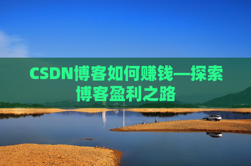 CSDN博客如何赚钱—探索博客盈利之路