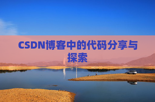 CSDN博客中的代码分享与探索 CSDN博客中的代码分享与探索